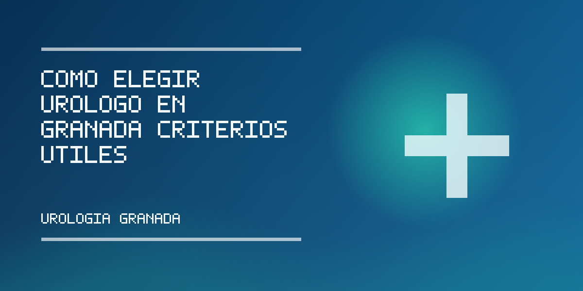 Cómo elegir urólogo en Granada: criterios útiles antes de una cita programada Imagen de portada informativa sobre Cómo elegir urólogo en Granada: criterios útiles antes de una cita programada
