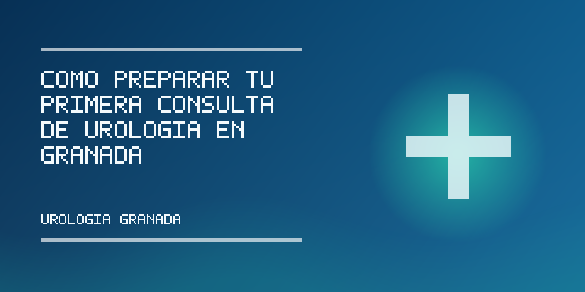 Cómo preparar tu primera consulta de urología en Granada Imagen de portada informativa sobre Cómo preparar tu primera consulta de urología en Granada
