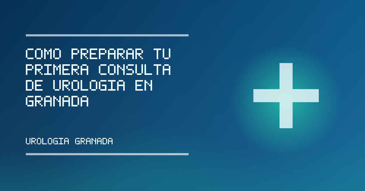 Imagen de portada informativa sobre Cómo preparar tu primera consulta de urología en Granada